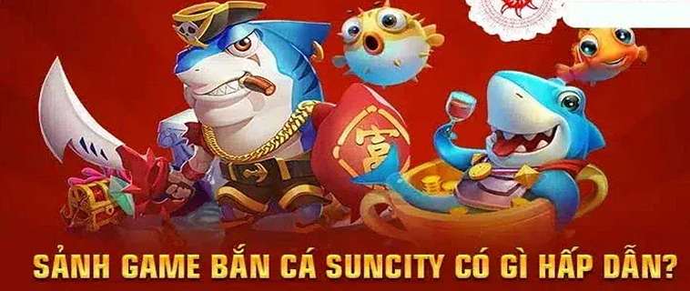 Hướng Dẫn Chơi Bắn Cá Suncity Cho Người Mới Bắt Đầu